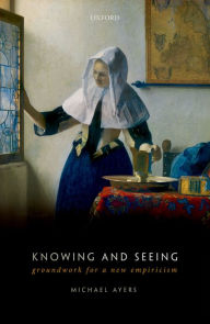 Title: Knowing and Seeing: Groundwork for a new empiricism, Author: Michael Ayers