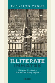 Title: Illiterate Inmates: Educating Criminals in Nineteenth Century England, Author: Rosalind Crone