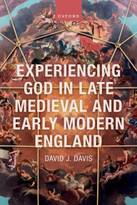 Title: Experiencing God in Late Medieval and Early Modern England, Author: David J. Davis