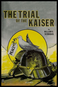 Title: The Trial of the Kaiser, Author: William A. Schabas