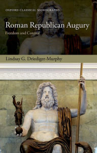 Title: Roman Republican Augury: Freedom and Control, Author: Lindsay G. Driediger-Murphy