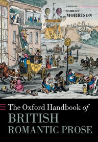 Title: The Oxford Handbook of British Romantic Prose, Author: Robert Morrison