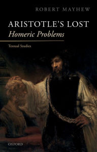 Title: Aristotle's Lost Homeric Problems: Textual Studies, Author: Robert Mayhew