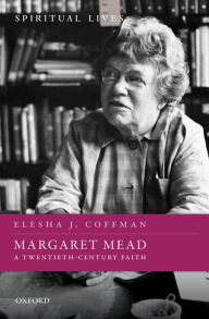 Title: Margaret Mead: A Twentieth-Century Faith, Author: Elesha J. Coffman