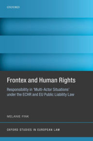 Title: Frontex and Human Rights: Responsibility in 'Multi-Actor Situations' under the ECHR and EU Public Liability Law, Author: Melanie Fink
