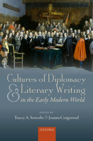Title: Cultures of Diplomacy and Literary Writing in the Early Modern World, Author: Tracey A. Sowerby