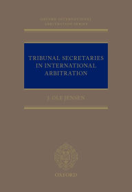 Title: Tribunal Secretaries in International Arbitration, Author: J Ole Jensen