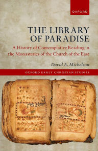 Title: The Library of Paradise: A History of Contemplative Reading in the Monasteries of the Church of the East, Author: David A. Michelson