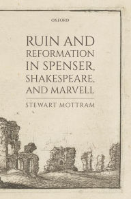 Title: Ruin and Reformation in Spenser, Shakespeare, and Marvell, Author: Stewart Mottram