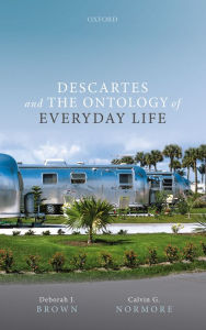 Title: Descartes and the Ontology of Everyday Life, Author: Deborah J. Brown