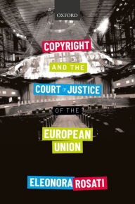 Title: Copyright and the Court of Justice of the European Union, Author: Eleonora Rosati