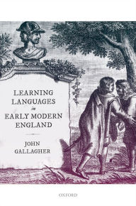 Title: Learning Languages in Early Modern England, Author: John Gallagher