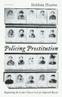 Policing Prostitution: Regulating the Lower Classes in Late Imperial Russia