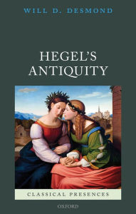 Title: Hegel's Antiquity, Author: Will D. Desmond