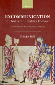 Title: Excommunication in Thirteenth-Century England: Communities, Politics, and Publicity, Author: Felicity Hill
