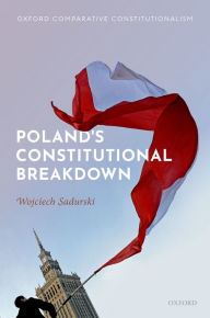 Title: Poland's Constitutional Breakdown, Author: Wojciech Sadurski