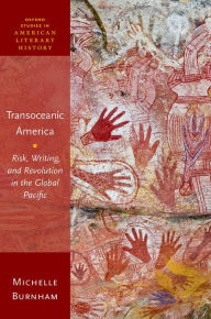 Title: Transoceanic America: Risk, Writing, and Revolution in the Global Pacific, Author: Michelle Burnham