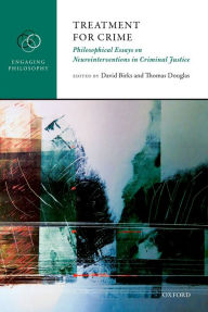 Title: Treatment for Crime: Philosophical Essays on Neurointerventions in Criminal Justice, Author: David Birks