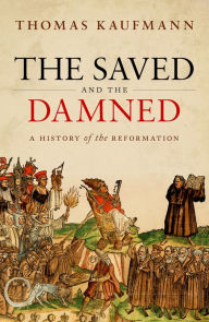 Title: The Saved and the Damned: A History of the Reformation, Author: Thomas Kaufmann