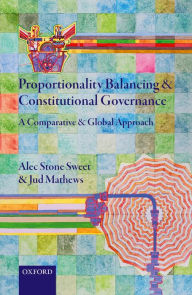 Title: Proportionality Balancing and Constitutional Governance: A Comparative and Global Approach, Author: Alec Stone Sweet