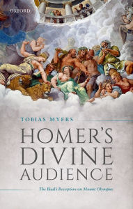 Title: Homer's Divine Audience: The Iliad's Reception on Mount Olympus, Author: Tobias Myers