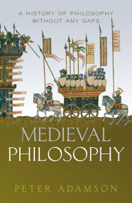 Title: Medieval Philosophy: A history of philosophy without any gaps, Volume 4, Author: Peter Adamson