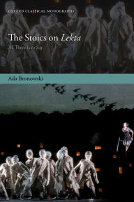 Title: The Stoics on Lekta: All There Is to Say, Author: Ada Bronowski