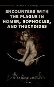 Title: Encounters with the Plague in Homer, Sophocles, and Thucydides, Author: Pantelis Michelakis