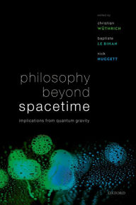 Title: Philosophy Beyond Spacetime: Implications from Quantum Gravity, Author: Christian W?thrich
