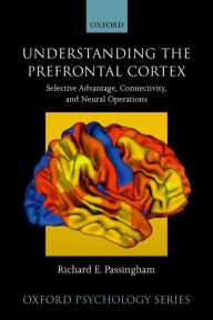 Title: Understanding the Prefrontal Cortex: Selective advantage, connectivity, and neural operations, Author: Richard Passingham