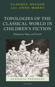 Title: Topologies of the Classical World in Children's Fiction: Palimpsests, Maps, and Fractals, Author: Claudia Nelson