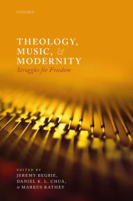 Title: Theology, Music, and Modernity: Struggles for Freedom, Author: Jeremy Begbie