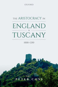 Title: The Aristocracy in England and Tuscany, 1000 - 1250, Author: Peter Coss