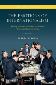 Title: The Emotions of Internationalism: Feeling International Cooperation in the Alps in the Interwar Period, Author: Ilaria Scaglia