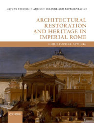 Title: Architectural Restoration and Heritage in Imperial Rome, Author: Christopher Siwicki