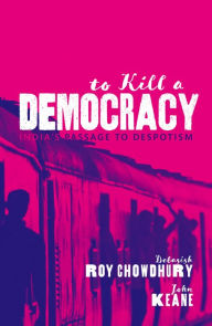 Title: To Kill A Democracy: India's Passage to Despotism, Author: Debasish Roy Chowdhury