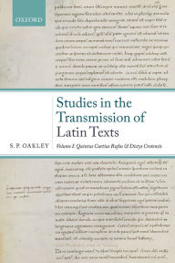 Title: Studies in the Transmission of Latin Texts: Volume I: Quintus Curtius Rufus and Dictys Cretensis, Author: S. P. Oakley