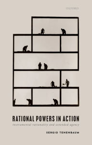 Title: Rational Powers in Action: Instrumental Rationality and Extended Agency, Author: Sergio Tenenbaum