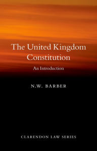 Title: The United Kingdom Constitution: An Introduction, Author: N. W. Barber