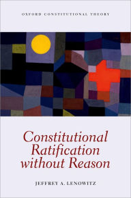 Title: Constitutional Ratification without Reason, Author: Jeffrey A. Lenowitz