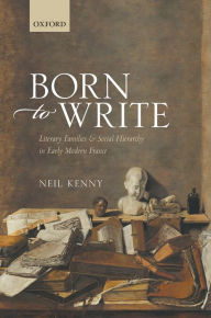 Title: Born to Write: Literary Families and Social Hierarchy in Early Modern France, Author: Neil Kenny