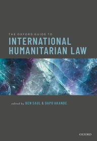 Title: The Oxford Guide to International Humanitarian Law, Author: Ben Saul
