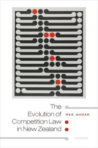 Title: The Evolution of Competition Law in New Zealand, Author: Rex Ahdar