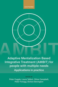 Title: Adaptive Mentalization-Based Integrative Treatment (AMBIT) For People With Multiple Needs: Applications in Practise, Author: Peter Fuggle