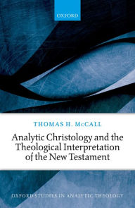 Title: Analytic Christology and the Theological Interpretation of the New Testament, Author: Thomas H. McCall