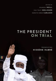 Title: The President on Trial: Prosecuting Hissène Habré, Author: Sharon Weill