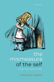 Title: The Mismeasure of the Self: A Study in Vice Epistemology, Author: Alessandra Tanesini