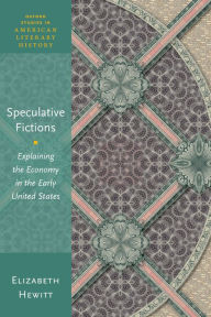 Title: Speculative Fictions: Explaining the Economy in the Early United States, Author: Elizabeth Hewitt