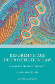 Title: Reforming Age Discrimination Law: Beyond Individual Enforcement, Author: Alysia Blackham