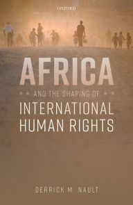 Title: Africa and the Shaping of International Human Rights, Author: Derrick M. Nault